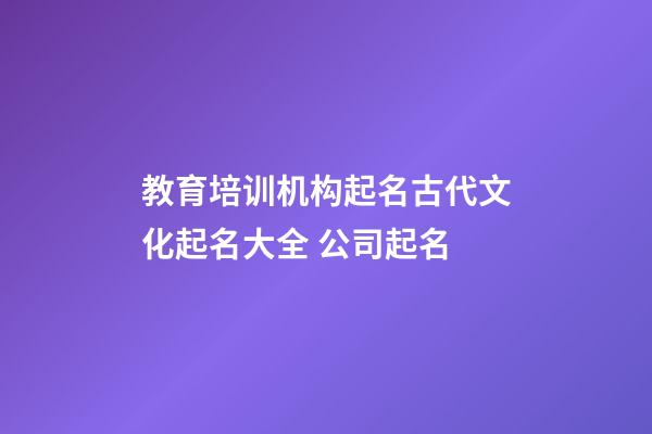 教育培训机构起名古代文化起名大全 公司起名